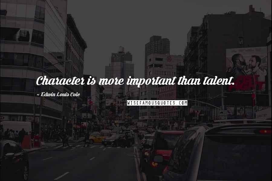 Edwin Louis Cole Quotes: Character is more important than talent.