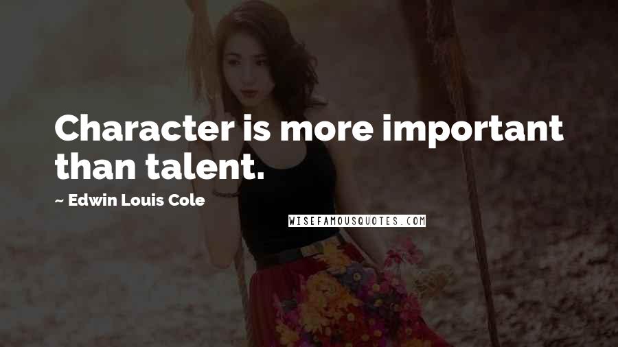 Edwin Louis Cole Quotes: Character is more important than talent.
