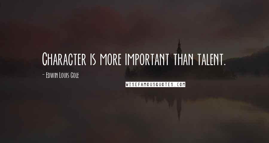 Edwin Louis Cole Quotes: Character is more important than talent.