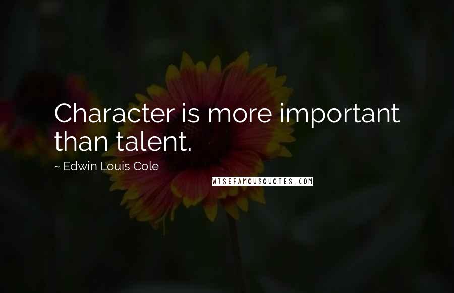 Edwin Louis Cole Quotes: Character is more important than talent.
