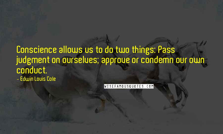 Edwin Louis Cole Quotes: Conscience allows us to do two things: Pass judgment on ourselves; approve or condemn our own conduct.