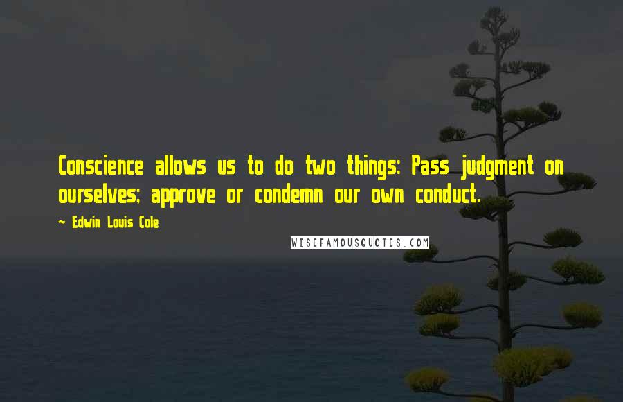 Edwin Louis Cole Quotes: Conscience allows us to do two things: Pass judgment on ourselves; approve or condemn our own conduct.