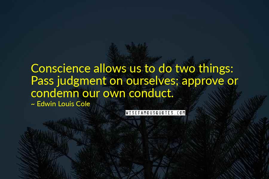 Edwin Louis Cole Quotes: Conscience allows us to do two things: Pass judgment on ourselves; approve or condemn our own conduct.