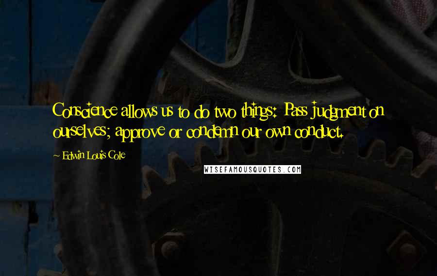 Edwin Louis Cole Quotes: Conscience allows us to do two things: Pass judgment on ourselves; approve or condemn our own conduct.