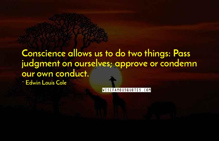Edwin Louis Cole Quotes: Conscience allows us to do two things: Pass judgment on ourselves; approve or condemn our own conduct.