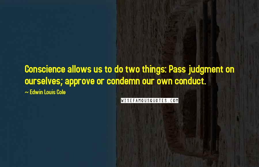 Edwin Louis Cole Quotes: Conscience allows us to do two things: Pass judgment on ourselves; approve or condemn our own conduct.