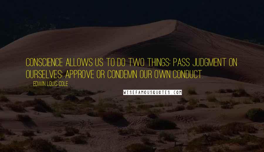 Edwin Louis Cole Quotes: Conscience allows us to do two things: Pass judgment on ourselves; approve or condemn our own conduct.