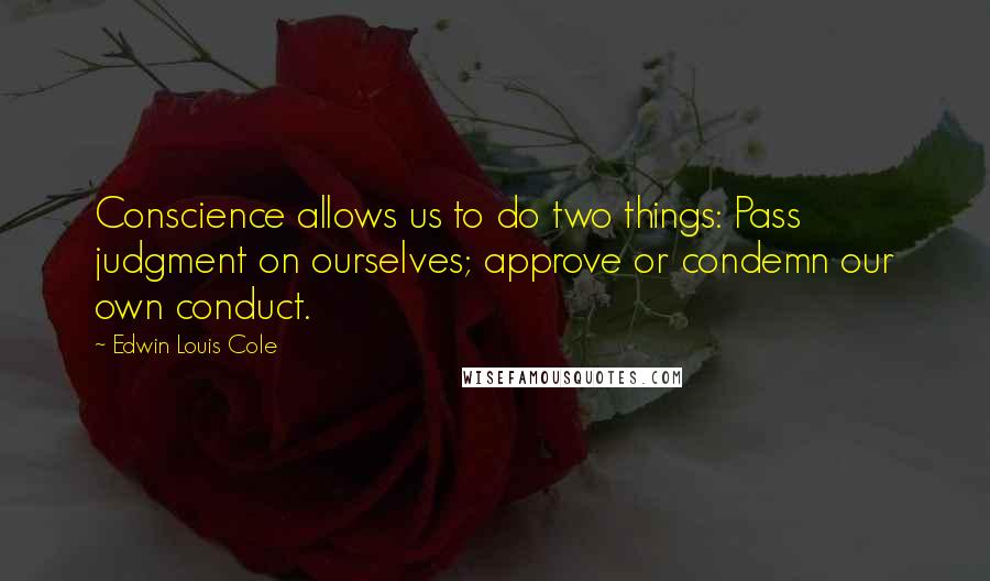 Edwin Louis Cole Quotes: Conscience allows us to do two things: Pass judgment on ourselves; approve or condemn our own conduct.