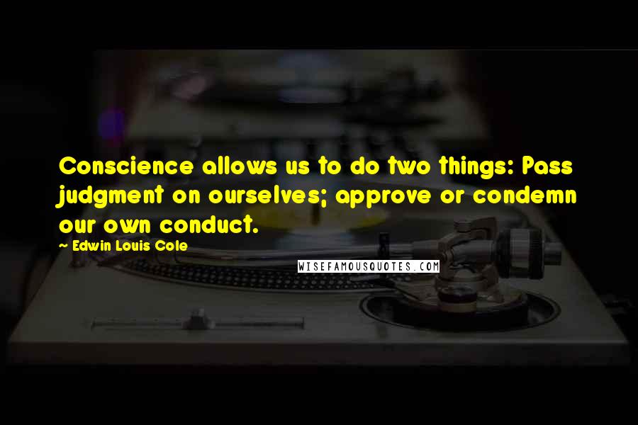 Edwin Louis Cole Quotes: Conscience allows us to do two things: Pass judgment on ourselves; approve or condemn our own conduct.