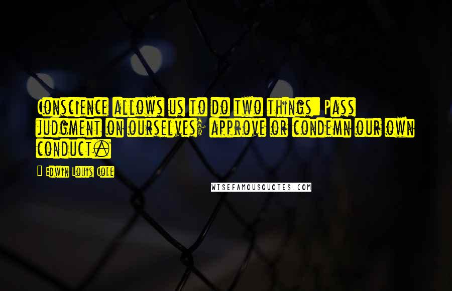 Edwin Louis Cole Quotes: Conscience allows us to do two things: Pass judgment on ourselves; approve or condemn our own conduct.