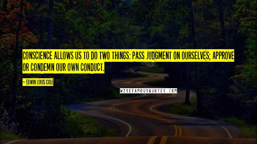 Edwin Louis Cole Quotes: Conscience allows us to do two things: Pass judgment on ourselves; approve or condemn our own conduct.