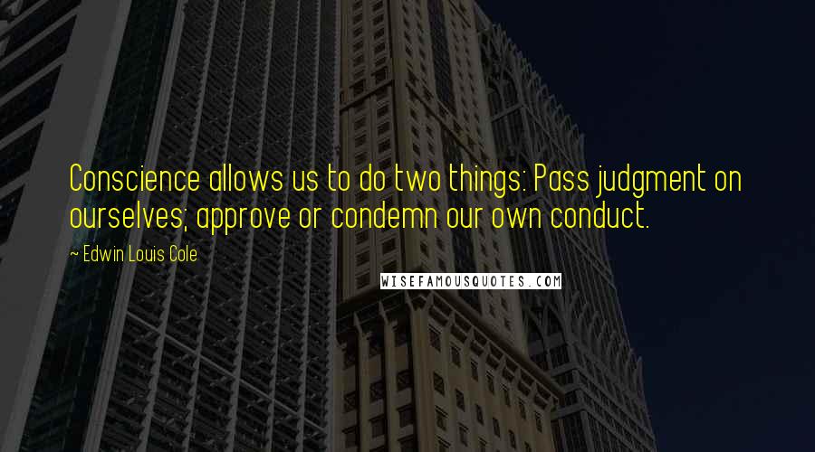 Edwin Louis Cole Quotes: Conscience allows us to do two things: Pass judgment on ourselves; approve or condemn our own conduct.