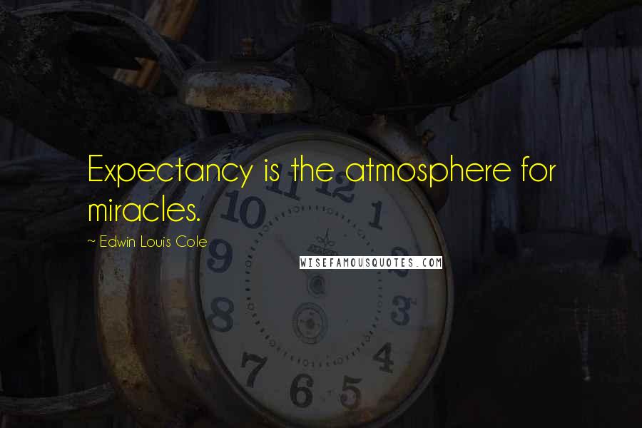 Edwin Louis Cole Quotes: Expectancy is the atmosphere for miracles.