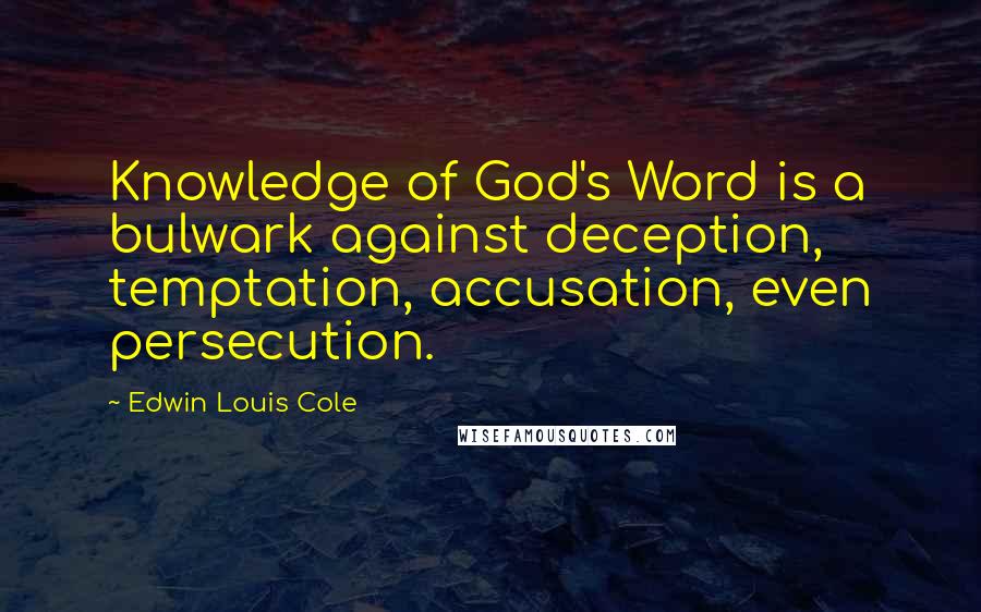 Edwin Louis Cole Quotes: Knowledge of God's Word is a bulwark against deception, temptation, accusation, even persecution.