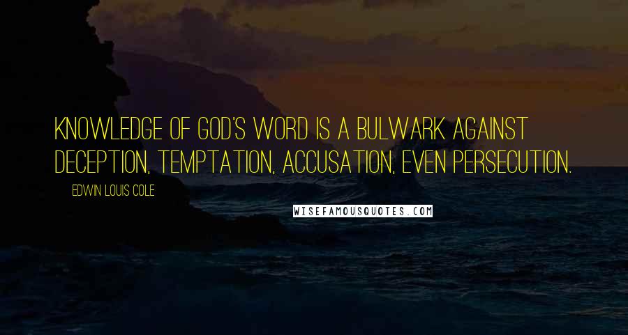 Edwin Louis Cole Quotes: Knowledge of God's Word is a bulwark against deception, temptation, accusation, even persecution.