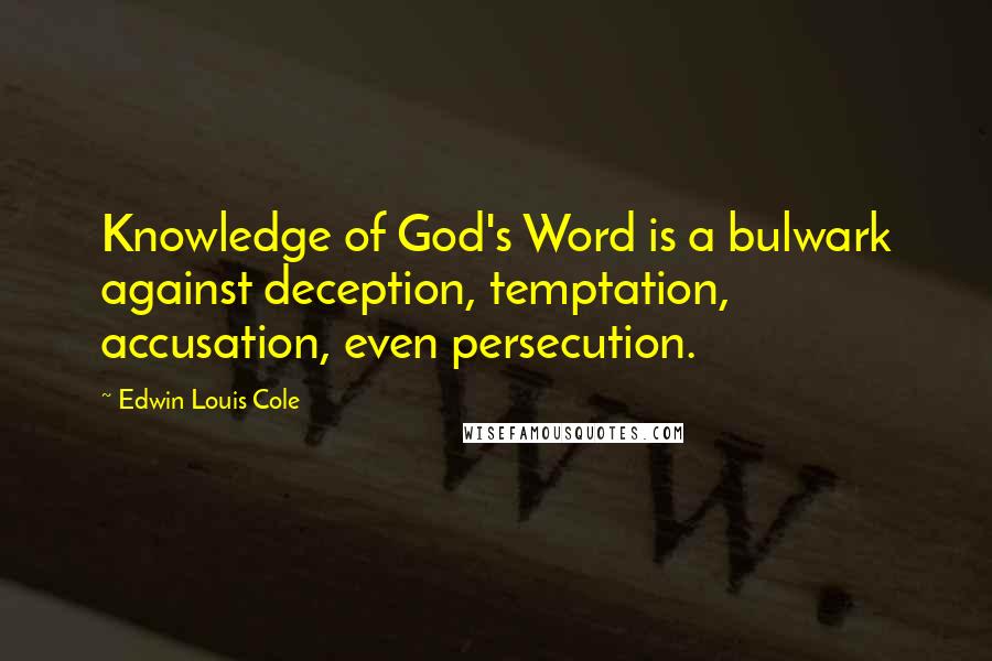 Edwin Louis Cole Quotes: Knowledge of God's Word is a bulwark against deception, temptation, accusation, even persecution.