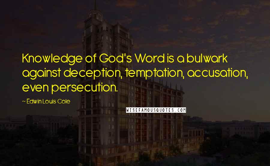 Edwin Louis Cole Quotes: Knowledge of God's Word is a bulwark against deception, temptation, accusation, even persecution.