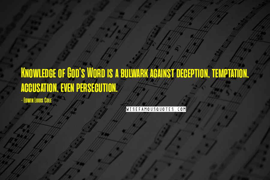 Edwin Louis Cole Quotes: Knowledge of God's Word is a bulwark against deception, temptation, accusation, even persecution.