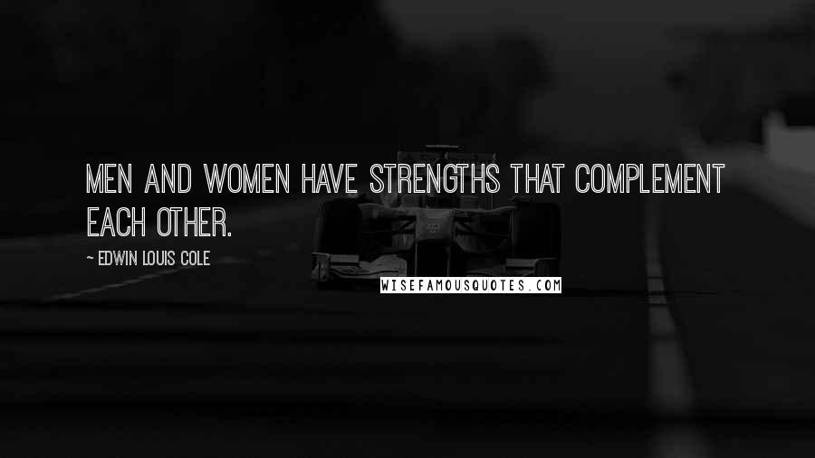 Edwin Louis Cole Quotes: Men and women have strengths that complement each other.