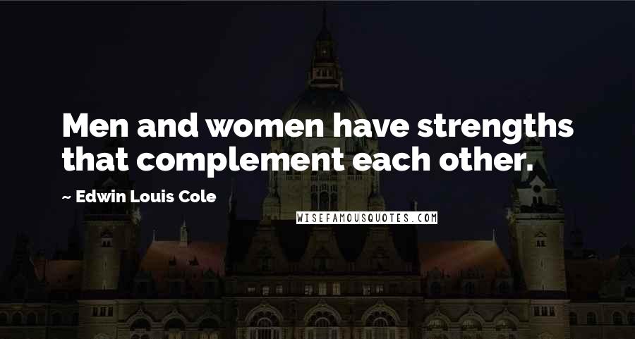 Edwin Louis Cole Quotes: Men and women have strengths that complement each other.