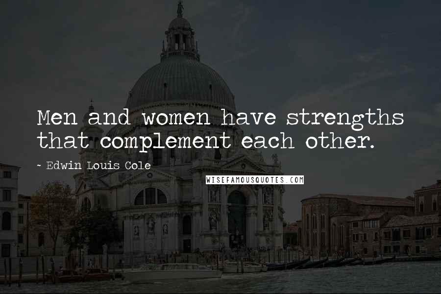Edwin Louis Cole Quotes: Men and women have strengths that complement each other.