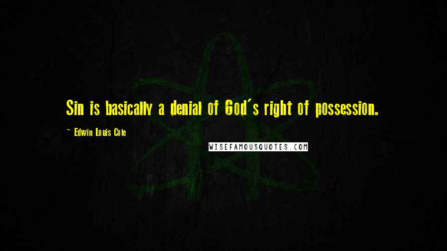 Edwin Louis Cole Quotes: Sin is basically a denial of God's right of possession.