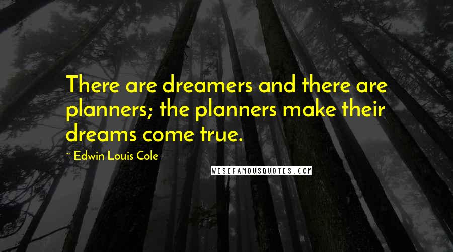 Edwin Louis Cole Quotes: There are dreamers and there are planners; the planners make their dreams come true.