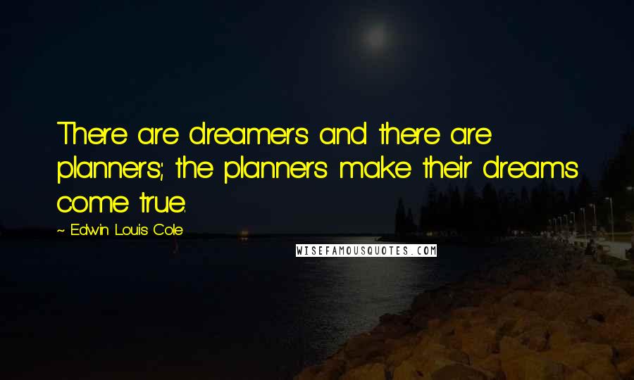 Edwin Louis Cole Quotes: There are dreamers and there are planners; the planners make their dreams come true.