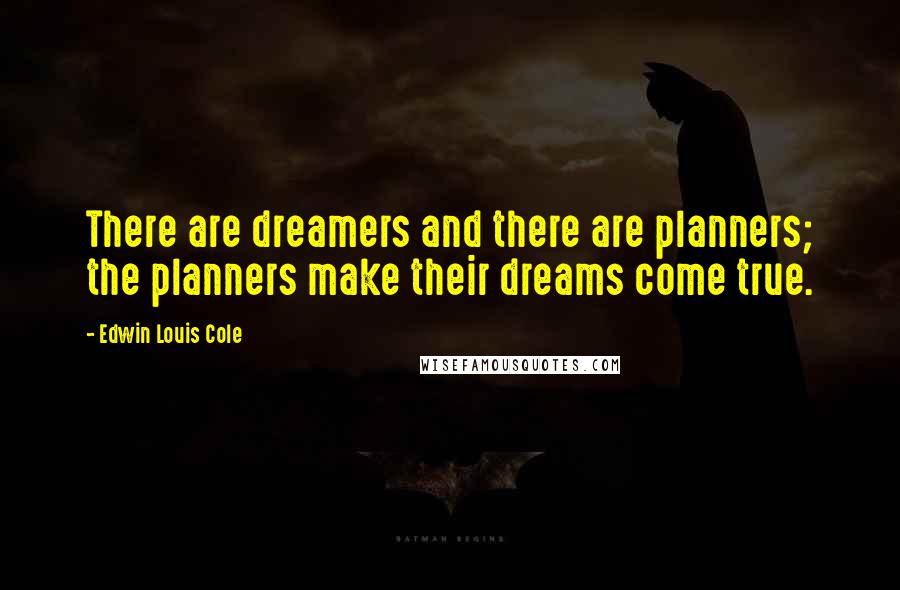 Edwin Louis Cole Quotes: There are dreamers and there are planners; the planners make their dreams come true.