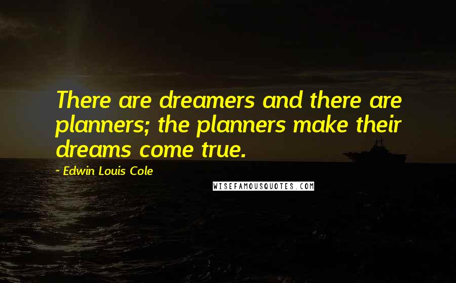 Edwin Louis Cole Quotes: There are dreamers and there are planners; the planners make their dreams come true.