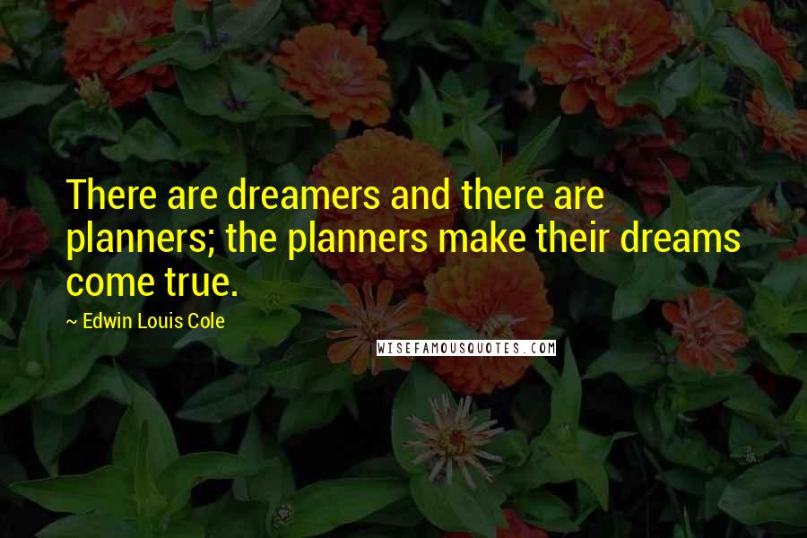 Edwin Louis Cole Quotes: There are dreamers and there are planners; the planners make their dreams come true.