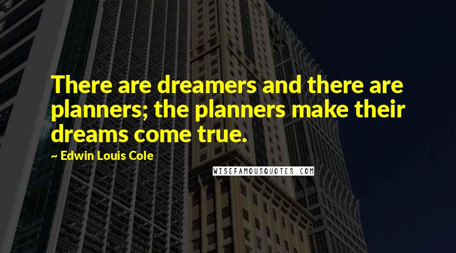 Edwin Louis Cole Quotes: There are dreamers and there are planners; the planners make their dreams come true.