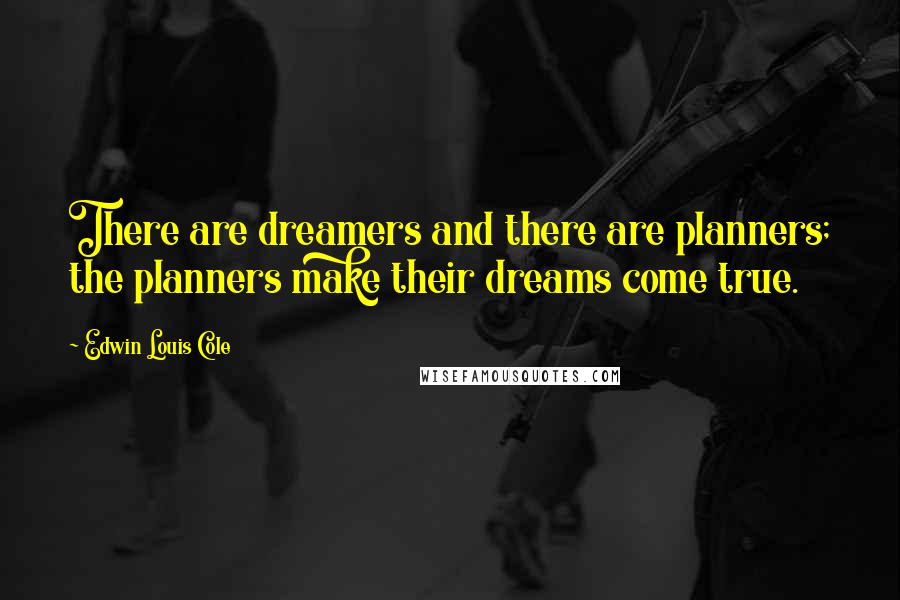 Edwin Louis Cole Quotes: There are dreamers and there are planners; the planners make their dreams come true.