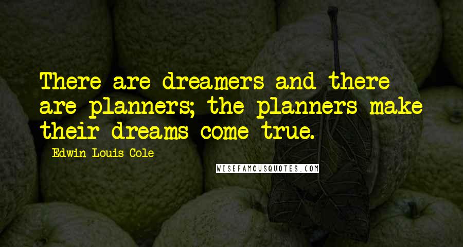 Edwin Louis Cole Quotes: There are dreamers and there are planners; the planners make their dreams come true.