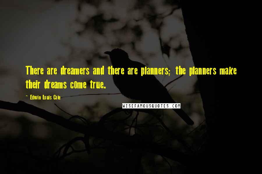 Edwin Louis Cole Quotes: There are dreamers and there are planners; the planners make their dreams come true.