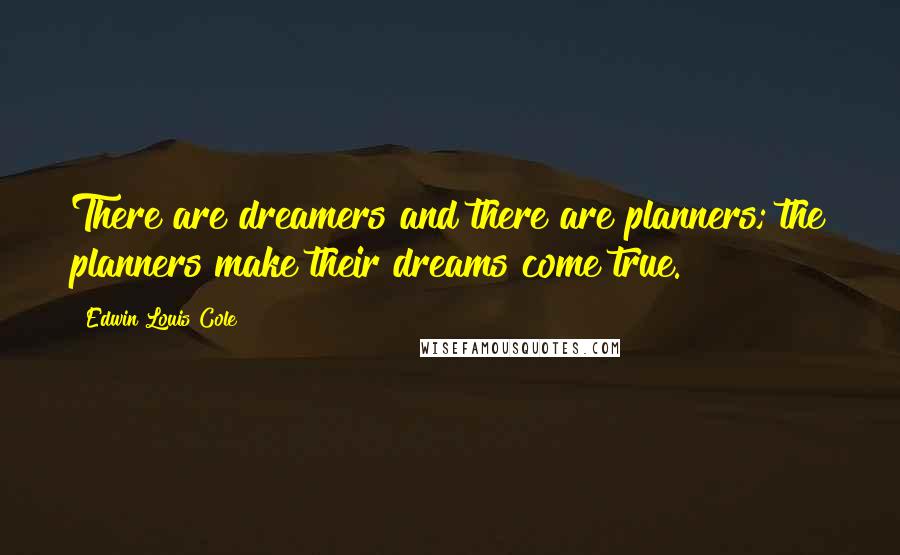 Edwin Louis Cole Quotes: There are dreamers and there are planners; the planners make their dreams come true.