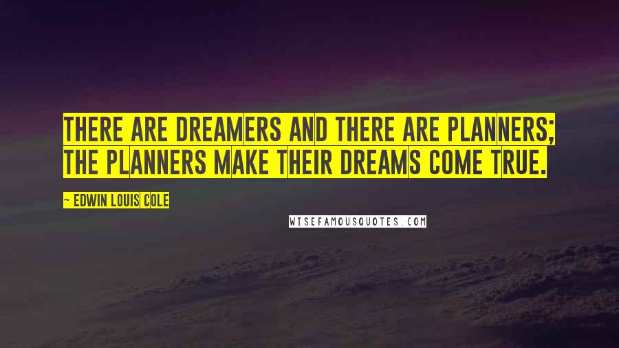 Edwin Louis Cole Quotes: There are dreamers and there are planners; the planners make their dreams come true.