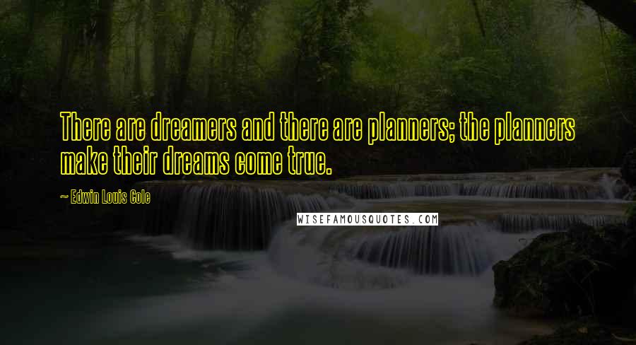 Edwin Louis Cole Quotes: There are dreamers and there are planners; the planners make their dreams come true.