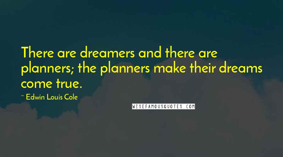 Edwin Louis Cole Quotes: There are dreamers and there are planners; the planners make their dreams come true.