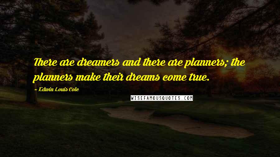 Edwin Louis Cole Quotes: There are dreamers and there are planners; the planners make their dreams come true.