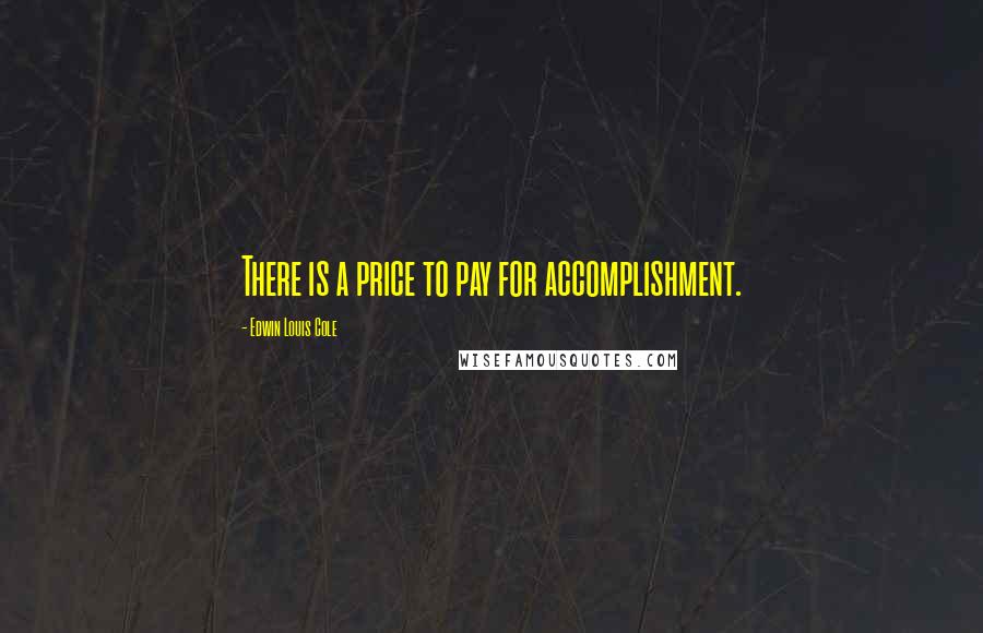 Edwin Louis Cole Quotes: There is a price to pay for accomplishment.