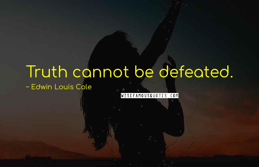 Edwin Louis Cole Quotes: Truth cannot be defeated.