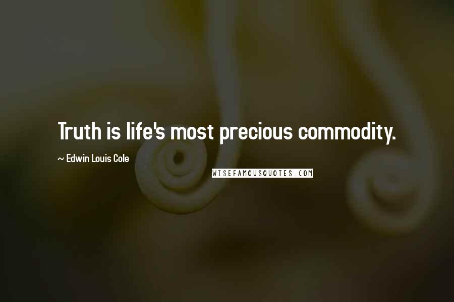 Edwin Louis Cole Quotes: Truth is life's most precious commodity.