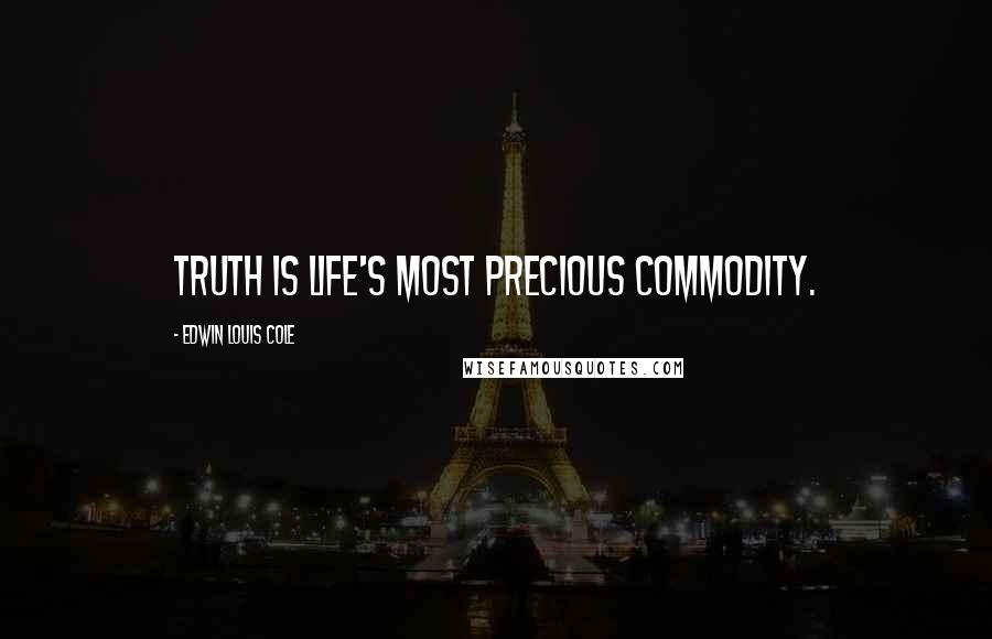 Edwin Louis Cole Quotes: Truth is life's most precious commodity.
