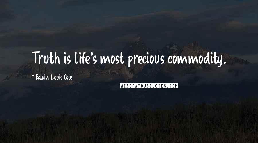 Edwin Louis Cole Quotes: Truth is life's most precious commodity.