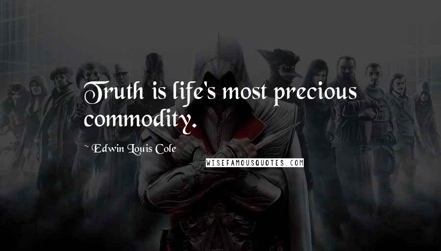 Edwin Louis Cole Quotes: Truth is life's most precious commodity.