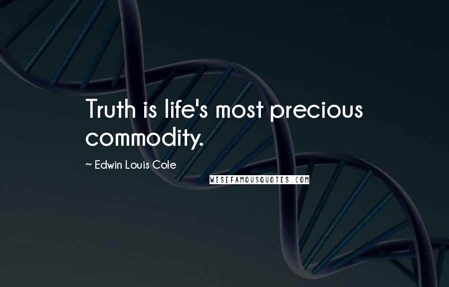 Edwin Louis Cole Quotes: Truth is life's most precious commodity.