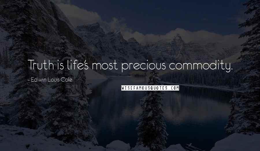 Edwin Louis Cole Quotes: Truth is life's most precious commodity.