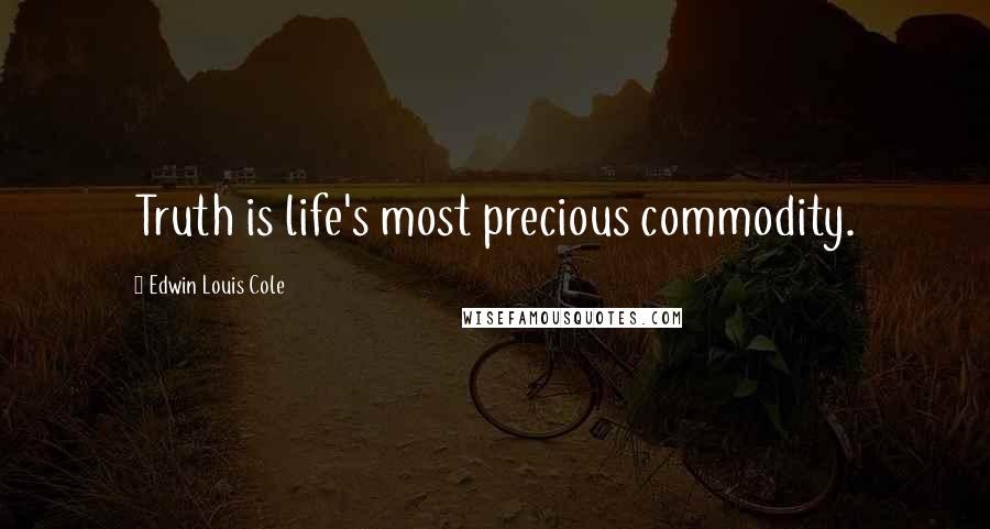 Edwin Louis Cole Quotes: Truth is life's most precious commodity.