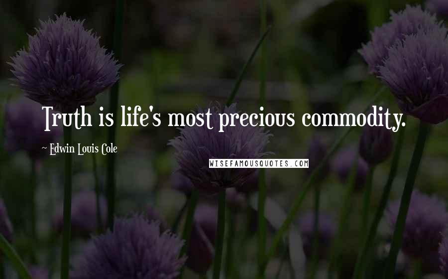 Edwin Louis Cole Quotes: Truth is life's most precious commodity.